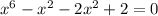 x^{6}- x^{2} -2 x^{2} +2=0