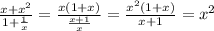 \frac{x + {x}^{2} }{1 + \frac{1}{x} } = \frac{x(1 + x)}{ \frac{x + 1}{x} } = \frac{ {x}^{2}(1 + x) }{x + 1} = {x}^{2}