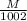 \frac{M}{1002}