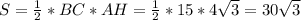 S= \frac{1}{2}*BC*AH = \frac{1}{2}*15*4 \sqrt{3} = 30 \sqrt{3}