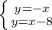 \left \{ {{y=-x} \atop {y = x-8}} \right.