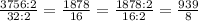 \frac{3756:2}{32:2}= \frac{1878}{16} = \frac{1878:2}{16:2}= \frac{939}{8}