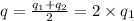 q = \frac{q_1 + q_2}{2} = 2 \times q_1