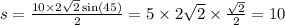 s = \frac{10 \times 2 \sqrt{2} \sin(45) }{2} = 5 \times 2 \sqrt{2} \times \frac{ \sqrt{2} }{2} = 10