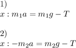 1) \\ x: m_1a=m_1g-T \\ \\ 2) \\ x:-m_2a=m_2g-T