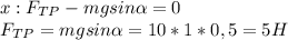 x: F_{TP}-mgsin \alpha =0 \\ F_{TP}=mgsin \alpha =10*1*0,5=5H