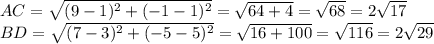 AC= \sqrt{(9-1)^2+(-1-1)^2} = \sqrt{64+4}= \sqrt{68} =2 \sqrt{17} \\&#10;BD= \sqrt{(7-3)^2+(-5-5)^2} = \sqrt{16+100}= \sqrt{116} =2 \sqrt{29}