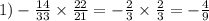 1) - \frac{14}{33} \times \frac{22}{21} = - \frac{2}{3} \times \frac{2}{3} = - \frac{4}{9}