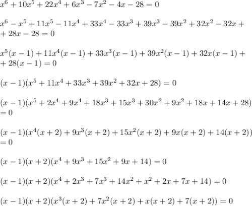 x^6+10x^5+22x^4+6x^3-7x^2-4x-28=0 \\ \\ x^6-x^5+11x^5-11x^4+33x^4-33x^3+39x^3-39x^2+32x^2-32x+ \\ +28x-28=0 \\ \\ x^5(x-1)+11x^4(x-1)+33x^3(x-1)+39x^2(x-1)+32x(x-1)+ \\ +28(x-1)=0 \\ \\ (x-1)(x^5+11x^4+33x^3+39x^2+32x+28)=0 \\ \\ (x-1)(x^5+2x^4+9x^4+18x^3+15x^3+30x^2+9x^2+18x+14x+28) \\ =0 \\ \\ (x-1)(x^4(x+2)+9x^3(x+2)+15x^2(x+2)+9x(x+2)+14(x+2)) \\ =0 \\ \\ (x-1)(x+2)(x^4+9x^3+15x^2+9x+14)=0 \\ \\ (x-1)(x+2)(x^4+2x^3+7x^3+14x^2+x^2+2x+7x+14)=0 \\ \\ (x-1)(x+2)(x^3(x+2)+7x^2(x+2)+x(x+2)+7(x+2))=0