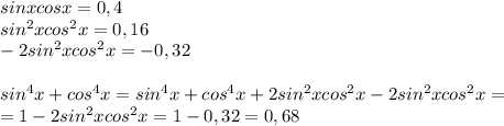 sinxcosx=0,4 \\ sin^2xcos^2x=0,16 \\ -2sin^2xcos^2x=-0,32\\ \\ sin^4x+cos^4x=sin^4x+cos^4x+2sin^2xcos^2x-2sin^2xcos^2x= \\ =1-2sin^2xcos^2x=1-0,32=0,68