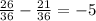 \frac{26}{36} - \frac{21}{36} = - 5