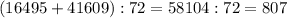 (16 495 + 41 609) :72 = 58 104 : 72 =807