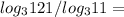 log_{3}121 / log_{3}11=