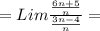 = Lim \frac{\frac{6n+5}{n}}{\frac{3n-4}{n}} =