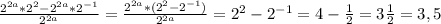 \frac{ 2^{2a}* 2^{2}- 2^{2a}* 2^{-1} }{ 2^{2a} }= \frac{ 2^{2a}*( 2^{2}- 2^{-1}) }{ 2^{2a} } = 2^{2} - 2^{-1} =4- \frac{1}{2}=3 \frac{1}{2}=3,5