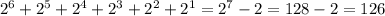 2^6+2^5+2^4+2^3+2^2+2^1 = {2}^{7} - 2 = 128 - 2 = 126