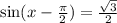 \sin(x - \frac{\pi}{2} ) = \frac{ \sqrt{3} }{2}