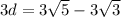 3d = 3 \sqrt{5}-3 \sqrt{3}