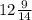 12\frac{9}{14}