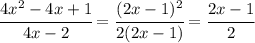 \cfrac{4x^2-4x+1}{4x-2} = \cfrac{(2x-1)^2}{2(2x-1)} = \cfrac{2x-1}{2}