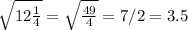 \sqrt{12 \frac{1}{4} } = \sqrt{\frac{49}{4} } = 7/2 = 3.5