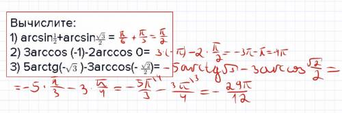 Вычислите: 1) arcsin﻿﻿+arcsin = 2) 3arccos (-1)-2arccos 0= 3) 5arctg(- )-3arccos﻿﻿﻿﻿﻿﻿﻿﻿(- )=