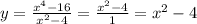 y =\frac{x^{4} - 16}{x^{2} - 4} = \frac{x^2-4}{1} = x^2-4