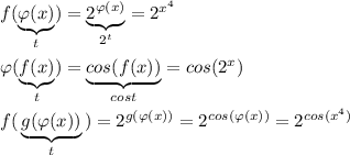 f(\underbrace {\varphi (x)}_{t})=\underbrace {2^{\varphi (x)}}_{2^{t}}=2^{x^4}\\\\\varphi (\underbrace {f(x)}_{t})=\underbrace {cos(f(x))}_{cost}=cos(2^{x})\\\\f(\, \underbrace {g(\varphi (x))}_{t}\, )=2^{g(\varphi (x))}=2^{cos(\varphi (x))}=2^{cos(x^4)}