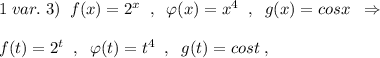 1\; var.\; 3)\; \; f(x)=2^{x}\; \; ,\; \; \varphi (x)=x^4\; \; ,\; \; g(x)=cosx\; \; \Rightarrow \\\\f(t)=2^{t}\; \; ,\; \; \varphi (t)=t^4\; \; ,\; \; g(t)=cost\; ,