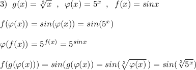 3)\; \; g(x)=\sqrt[3]{x}\; \; ,\; \; \varphi (x)=5^{x}\; \; ,\; \; f(x)=sinx\\\\f(\varphi (x))=sin(\varphi (x))=sin(5^{x})\\\\\varphi (f(x))=5^{f(x)}=5^{sinx}\\\\f(g(\varphi (x)))=sin(g(\varphi (x))=sin(\sqrt[3]{\varphi (x)}\, )=sin(\sqrt[3]{5^{x}})