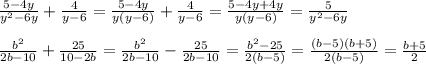 \frac{5-4y}{y^2-6y}+ \frac{4}{y-6}= \frac{5-4y}{y(y-6)}+ \frac{4}{y-6}= \frac{5-4y+4y}{y(y-6)}= \frac{5}{y^2-6y} \\ \\ \frac{b^2}{2b-10}+ \frac{25}{10-2b} = \frac{b^2}{2b-10}- \frac{25}{2b-10} = \frac{b^2-25}{2(b-5)}=\frac{(b-5)(b+5)}{2(b-5)}=\frac{b+5}{2}