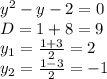 y^2-y-2=0&#10;\\D=1+8=9&#10;\\y_1= \frac{1+3}{2} =2&#10;\\y_2= \frac{1-3}{2} =-1