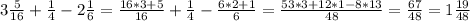 3 \frac{5}{16} + \frac{1}{4}-2 \frac{1}{6} = \frac{16*3+5}{16} + \frac{1}{4} - \frac{6*2+1}{6} = \frac{53*3+12*1-8*13}{48} = \frac{67}{48}=1 \frac{19}{4 8}