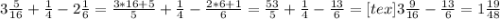 3 \frac{5}{16} + \frac{1}{4} - 2 \frac{1}{6} = \frac{3*16+5}{5} + \frac{1}{4} - \frac{2*6+1}{6} = \frac{53}{5}+ \frac{1}{4} - \frac{13}{6} = [tex]3 \frac{9}{16} - \frac{13}{6} = 1 \frac{19}{48}