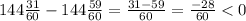 144\frac{31}{60}-144\frac{59}{60}=\frac{31-59}{60} = \frac{-28}{60}