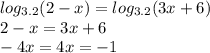 log_{3.2}(2-x)=log_{3.2}(3x+6) \\&#10;2-x=3x+6 \\&#10;-4x=4 &#10;x=-1