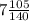 7 \frac{105}{140}