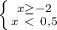 \left \{ {{x \geq -2} \atop {x\ \textless \ 0,5}} \right.