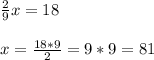 \frac{2}{9}x = 18\\\\x = \frac{18*9}{2} = 9*9 = 81