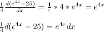 \frac{1}{4} \frac{d(e^{4x} -25)}{dx} = \frac{1}{4} * 4 *e^{4x}= e^{4x} \\ \\ \frac{1}{4} d(e^{4x} -25)= e^{4x} dx