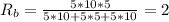 R_b = \frac{5*10*5}{5*10 + 5*5 + 5*10} = 2