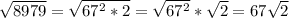 \sqrt{8979}= \sqrt{ 67^{2}*2 } = \sqrt{67^{2} } * \sqrt{2} =67 \sqrt{2}