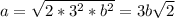 a= \sqrt{2*3^2*b^2} =3b \sqrt{2} &#10;&#10;&#10;