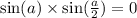 \sin(a) \times \sin( \frac{a}{2} ) = 0