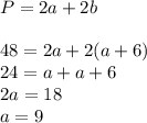 P=2a+2b \\ \\ 48=2a+2(a+6) \\ 24=a+a+6 \\ 2a=18 \\ a=9