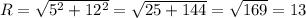 R= \sqrt{5^2+12^2}= \sqrt{25+144}= \sqrt{169}=13