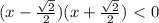 (x - \frac{ \sqrt{2} }{2})(x+ \frac{ \sqrt{2} }{2} )\ \textless \ 0