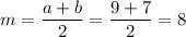 m=\dfrac{a+b}{2}=\dfrac{9+7}{2}=8