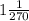 1 \frac{1}{270}