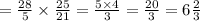 = \frac{28}{5} \times \frac{25}{21} = \frac{5 \times 4}{3} = \frac{20}{3} = 6 \frac{2}{3}